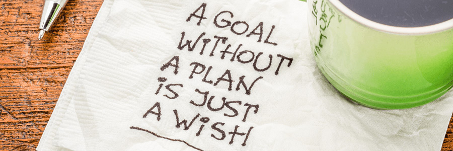 A goal without a plan is just a wish.